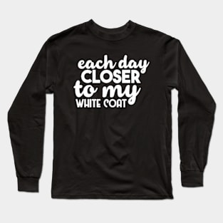 Each Day Closer To My White Coat Long Sleeve T-Shirt